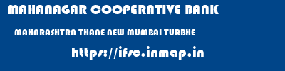 MAHANAGAR COOPERATIVE BANK  MAHARASHTRA THANE NEW MUMBAI TURBHE  ifsc code